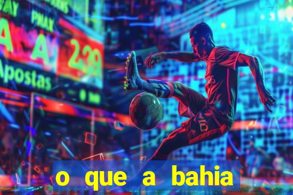 o que a bahia quer saber